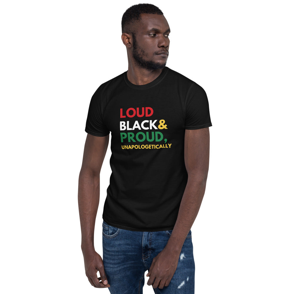 Loud, Black & Proud! Unapologetically Unisex T-Shirt