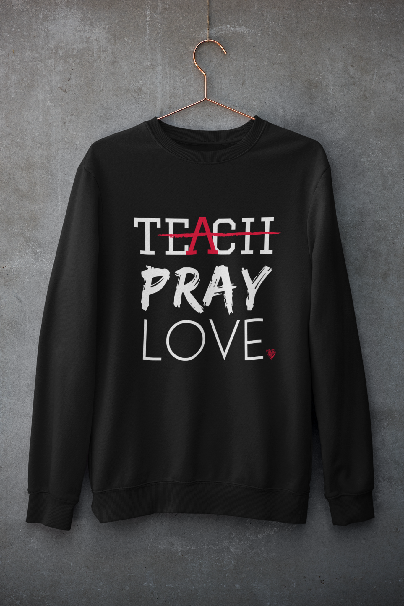 Teach Pray Love Sweatshirt- Black (Unisex sizing)