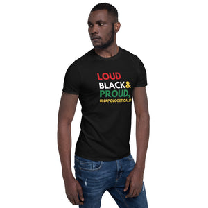 Loud, Black & Proud! Unapologetically Unisex T-Shirt
